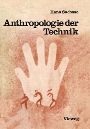 Anthropologie der Technik: Ein Beitrag zur Stellung des Menschen in der Welt de Hans Sachsse