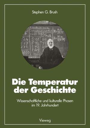 Die Temperatur der Geschichte: Wissenschaftliche und kulturelle Phasen im 19. Jahrhundert de Stephen G. Brush