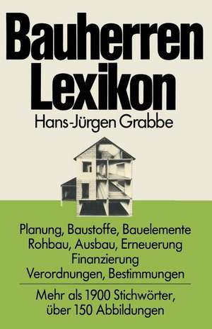 Bauherren Lexikon: Planung, Baustoffe, Bauelemente, Rohbau, Ausbau, Erneuerung, Finanzierung; Verordnungen, Bestimmungen de Hans-Jürgen Grabbe