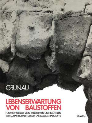 Lebenserwartung von Baustoffen: Funktionsdauer von Baustoffen und Bauteilen Wirtschaftlichkeit durch langlebige Baustoffe de Edvard B. Grunau