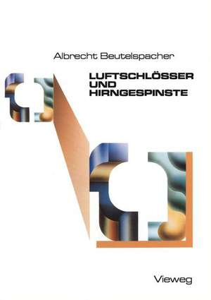 Luftschlösser und Hirngespinste: Bekannte und unbekannte Schätze der Mathematik, ans Licht befördert und mit neuem Glanz versehen de Albrecht Beutelspacher