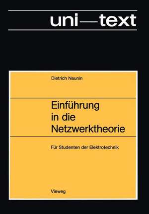 Einführung in die Netzwerktheorie: Berechnung des stationären und dynamischen Verhaltens von elektrischen Netzwerken Für Studenten der Elektrotechnik de Dietrich Naunin