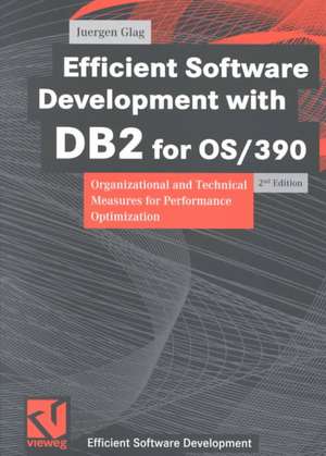 Efficient Software Development with DB2 for OS/390: Organizational and Technical Measures for Performance Optimization de Jürgen Glag