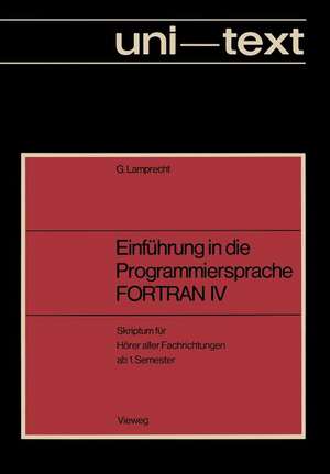 Einführung in die Programmiersprache FORTRAN IV: Anleitung zum Selbstudium Skriptum für Hörer aller Fachrichtungen ab 1. Semester de Günther Lamprecht