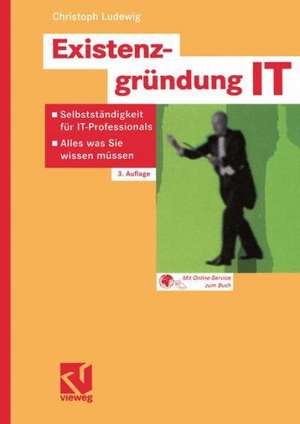 Existenzgründung IT: Selbstständigkeit für IT-Professionals — Alles was Sie wissen müssen de Christoph Ludewig