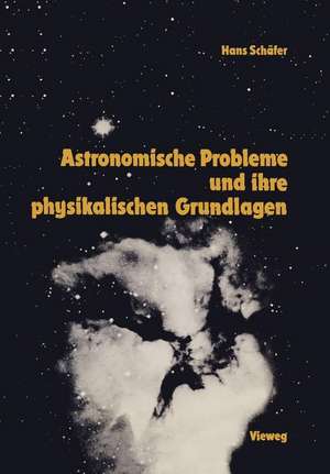 Astronomische Probleme und ihre physikalischen Grundlagen: Eine Auswahl für Unterricht und Selbststudium de Hans-Gerd Schäfer