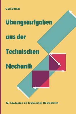 Übungsaufgaben aus der Technischen Mechanik: Statik · Festigkeitslehre · Dynamik de Hans Göldner