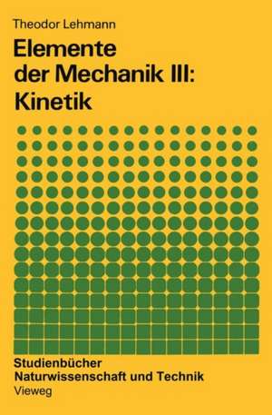 Elemente der Mechanik III: Kinetik de Theodor Lehmann