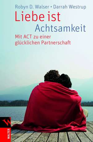 Liebe ist Achtsamkeit de Robyn D. Walser