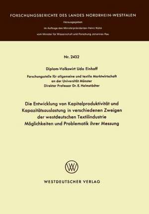 Die Entwicklung von Kapitalproduktivität und Kapazitätsauslastung in verschiedenen Zweigen der westdeutschen Textilindustrie Möglichkeiten und Problematik ihrer Messung de Udo Einhoff