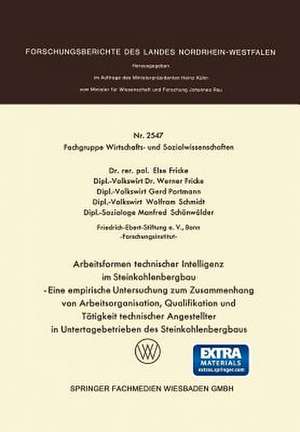 Arbeitsformen technischer Intelligenz im Steinkohlenbergbau: Eine empirische Untersuchung zum Zusammenhang von Arbeitsorganisation, Qualifikation und Tätigkeit technischer Angestellter in Untertagebetrieben des Steinkohlenbergbaus de Else Fricke