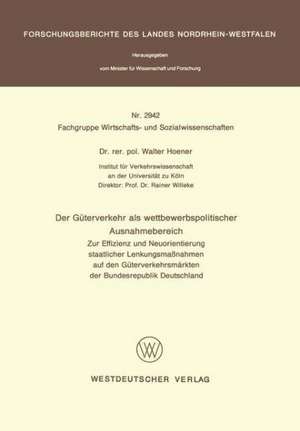 Der Güterverkehr als wettbewerbspolitischer Ausnahmebereich: Zur Effizienz und Neuorientierung staatlicher Lenkungsmaßnahmen auf den Güterverkehrsmärkten der Bundesrepublik Deutschland de Walter Hoener