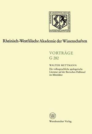 Die volkssprachliche apologetische Literatur auf der Iberischen Halbinsel im Mittelalter: 284. Sitzung am 18. April 1984 in Düsseldorf de Walter Mettmann