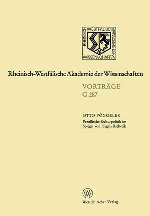 Preußische Kulturpolitik im Spiegel von Hegels Ästhetik: 263. Sitzung am 20. Januar 1982 in Düsseldorf de Otto Pöggeler