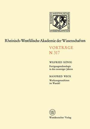 Fertigungstechnologie in den neunziger Jahren. Werkzeugmaschinen im Wandel: 298. Sitzung am 7. Juli 1982 in Düsseldorf de Wilfried König