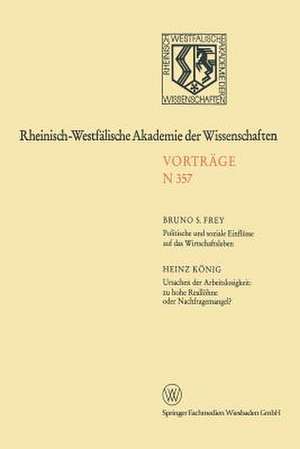 Politische und soziale Einflüsse auf das Wirtschaftsleben. Ursachen der Arbeitslosigkeit: zu hohe Reallöhne oder Nachfragemangel?: 338. Sitzung am 4. Februar 1987 in Düsseldorf de Bruno S. Frey