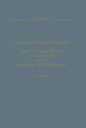 Erfahrene und erfundene Landschaft: Aurelio de’ Giorgi Bertòlas Deutschlandbild und die Begründung der Rheinromantik de Jörg-Ulrich Fechner