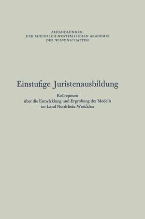 Einstufige Juristenausbildung: Kolloquium über die Entwicklung und Erprobung des Modells im Land Nordrhein-Westfalen de NA Rhein.-Westf. Akad. d. Wiss.