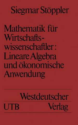 Mathematik für Wirtschaftswissenschaftler Lineare Algebra und ökonomische Anwendung de Siegmar Stöppler