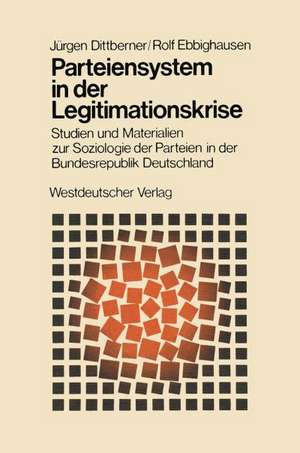 Parteiensystem in der Legitimationskrise: Studien und Materialien zur Soziologie der Parteien in der Bundesrepublik Deutschland de Jürgen Dittberner