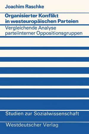 Organisierter Konflikt in westeuropäischen Parteien: Eine vergleichende Analyse parteiinterner Oppositionsgruppen de Joachim Raschke