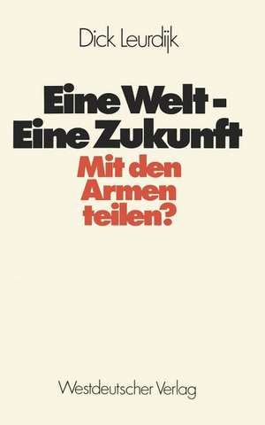 Eine Welt — Eine Zukunft: Mit den Armen teilen? de Dick Leurdijk