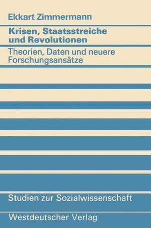 Krisen, Staatsstreiche und Revolutionen: Theorien, Daten und neuere Forschungsansätze de Ekkart Zimmermann