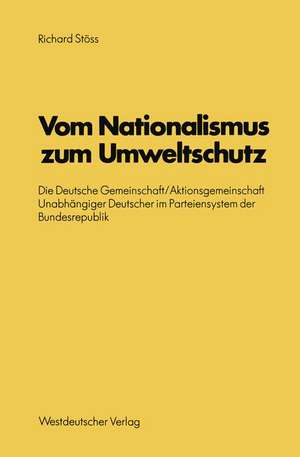 Vom Nationalismus zum Umweltschutz: Die Deutsche Gemeinschaft/Aktionsgemeinschaft Unabhängiger Deutscher im Parteiensystem der Bundesrepublik de Richard Stöss