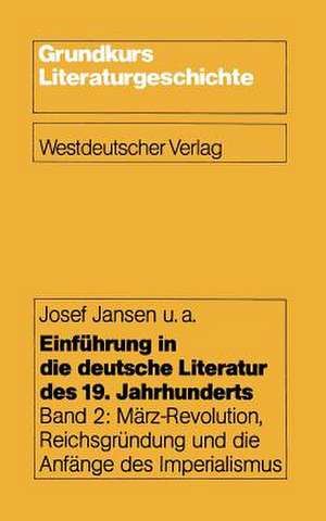 Einführung in die deutsche Literatur des 19. Jahrhunderts: Band 2: März-Revolution, Reichsgründung und die Anfänge des Imperialismus de Josef Jansen