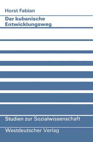 Der kubanische Entwicklungsweg: Ein Beitrag zum Konzept autozentrierter Entwicklung de Horst Fabian