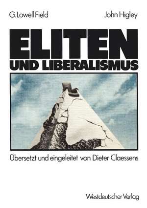 Eliten und Liberalismus: Ein neues Modell zur geschichtlichen Entwicklung der Abhängigkeit von Eliten und Nicht-Eliten: Zusammenhänge, Möglichkeiten, Verpflichtungen de George Lowell Field