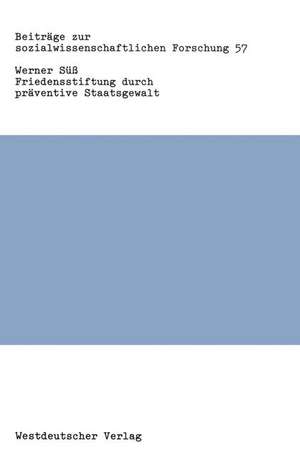 Friedensstiftung durch präventive Staatsgewalt: Eine Untersuchung zu Theorie und Praxis staatlicher Gewalt in der Bundesrepublik Deutschland de Werner Süß