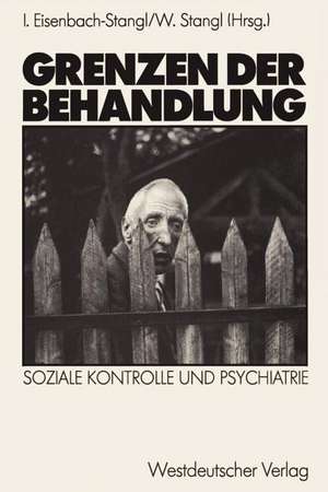 Grenzen der Behandlung: Soziale Kontrolle und Psychiatrie de Irmgard Eisenbach-Stangl