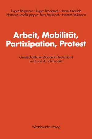 Arbeit, Mobilität, Partizipation, Protest: Gesellschaftlicher Wandel in Deutschland im 19. und 20. Jahrhundert de Jürgen Bergmann