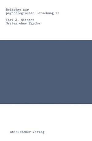 System ohne Psyche: zur Kritik der Pragmatischen Kommunikationstheorie und ihrer Anwendungen de Karl J. Meister