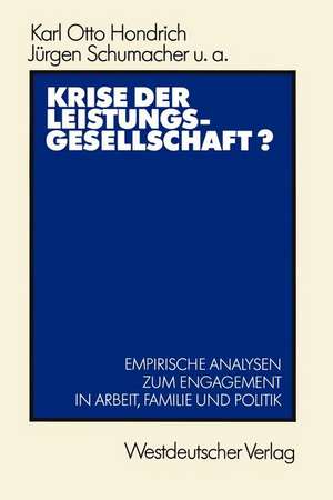 Krise der Leistungsgesellschaft?: Empirische Analysen zum Engagement in Arbeit, Familie und Politik de Karl Otto Hondrich