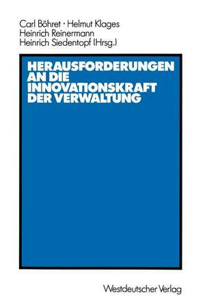 Herausforderungen an die Innovationskraft der Verwaltung: Referate, Berichte, Stellungnahmen und Diskussionsergebnisse der Verwaltungswissenschaftlichen Arbeitstagung des Forschungsinstituts für öffentliche Verwaltung bei der Hochschule für Verwaltungswissenschaften Speyer vom 8. bis 10. Oktober 1986 de Carl Böhret