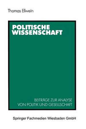 Politische Wissenschaft: Beiträge zur Analyse von Politik und Gesellschaft de Thomas Ellwein