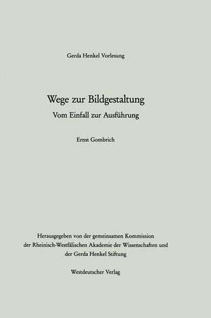 Wege zur Bildgestaltung: Vom Einfall zur Ausführung de Ernst H. Gombrich