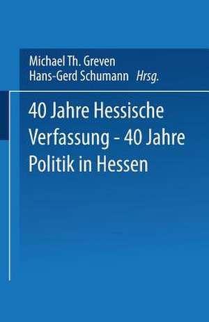 40 Jahre Hessische Verfassung — 40 Jahre Politik in Hessen de Michael Th. Greven