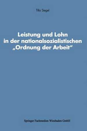 Leistung und Lohn in der nationalsozialistischen „Ordnung der Arbeit“ de Tilla Siegel