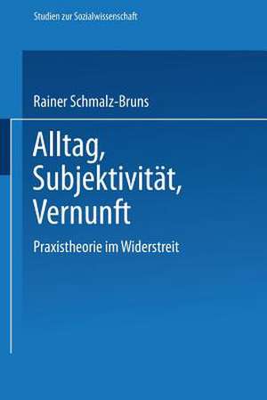 Alltag — Subjektivität — Vernunft: Praxistheorie im Widerstreit de Rainer Schmalz-Bruns