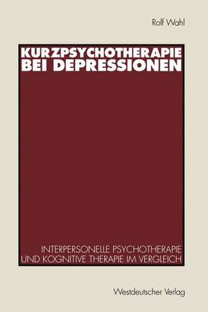 Kurzpsychotherapie bei Depressionen: Interpersonelle Psychotherapie und kognitive Therapie im Vergleich de Rolf Wahl