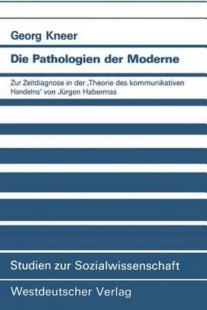 Die Pathologien der Moderne: Zur Zeitdiagnose in der ‚Theorie des kommunikativen Handelns‘ von Jürgen Habermas de Georg Kneer