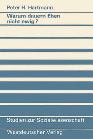 Warum dauern Ehen nicht ewig?: Eine Untersuchung zum Scheidungsrisiko und seinen Ursachen de Peter H. Hartmann