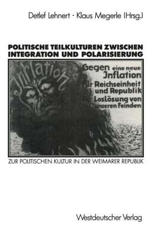 Politische Teilkulturen zwischen Integration und Polarisierung: Zur politischen Kultur in der Weimarer Republik de Detlef Lehnert