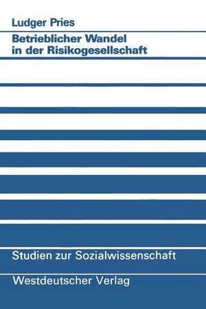 Betrieblicher Wandel in der Risikogesellschaft: Empirische Befunde und konzeptionelle Überlegungen de Ludger Pries