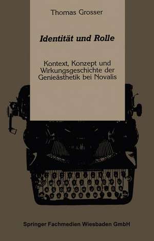 Identität und Rolle: Kontext, Konzept und Wirkungsgeschichte der Genieästhetik bei Novalis de Thomas Grosser