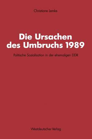 Die Ursachen des Umbruchs 1989: Politische Sozialisation in der ehemaligen DDR de Christiane Lemke