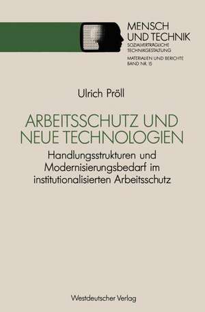 Arbeitsschutz und neue Technologien: Handlungsstrukturen und Modernisierungsbedarf im institutionalisierten Arbeitsschutz de Ulrich Pröll